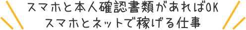 スマホと本人確認書類があればOKスマホとネットで稼げる仕事